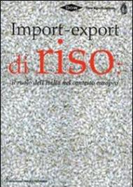 Import-export di riso. Il ruolo dell'Italia nel contesto europeo. Ediz. multilingue