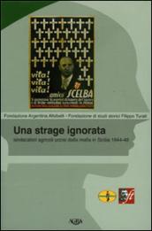 Una strage ignorata. Sindacalisti agricoli uccisi dalla mafia in Sicilia 1944-48