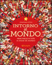 Intorno al mondo. Prime parole in tutte le lingue del mondo! Ediz. illustrata