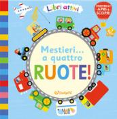 Mestieri... a quattro ruote! Libri attivi. Ediz. illustrata