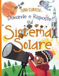 Domande e risposte sul sistema solare. Sono curioso.... Ediz. a colori