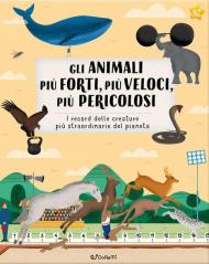 Gli animali più forti, più veloci, più pericolosi. Animal world. Ediz. a colori