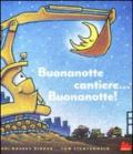 Buonanotte cantiere... Buonanotte! Ediz. illustrata