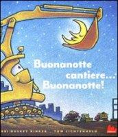 Buonanotte cantiere... Buonanotte! Ediz. illustrata