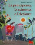 La principessa, la scimmia e l'elefante. Ediz. illustrata