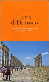 La via di Damasco. Riflessioni dal pellegrinaggio in Siria della Diocesi di Brescia