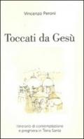 Toccati da Gesù. Itinerario di contemplazione spirituale e preghiera in Terra Santa