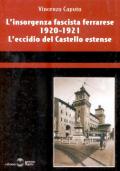 L' insorgenza fascista ferrarese 1920-1921. L'eccidio del castello estense