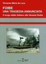 Foibe. Una tragedia annunciata. Il lungo addio italiano alla Venezia Giulia