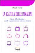 La scatola delle immagini. Storia della televisione e della programmazione televisiva italiana