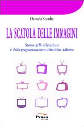 La scatola delle immagini. Storia della televisione e della programmazione televisiva italiana