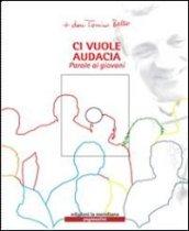 Ci vuole audacia. Parole ai giovani. Con CD Audio
