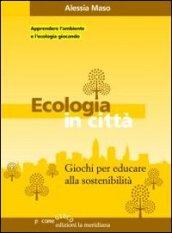 Ecologia in città. Giochi per educare alla sostenibilità