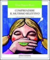 Comprendere il mutismo selettivo. Guida per genitori, insegnanti e terapeuti