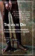 Tre volte Dio. Il confine sottile tra ebraismo, cristianesimo e Islam: racconti