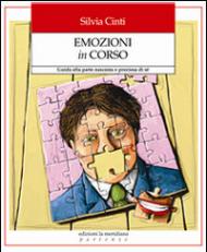 Emozioni in corso. Guida alla parte nascosta e preziosa di sé