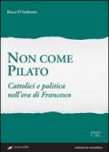 Non come Pilato. Cattolici e politica nell'era di Francesco