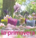 La primavera. In giardino e nell'orto, in casa e in tavola