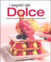 I segreti del dolce. Tecniche e ricette per realizzare in casa dessert golosi. Ediz. illustrata