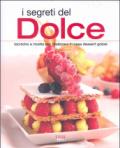 I segreti del dolce. Tecniche e ricette per realizzare in casa dessert golosi. Ediz. illustrata