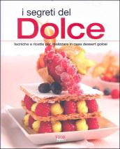 I segreti del dolce. Tecniche e ricette per realizzare in casa dessert golosi. Ediz. illustrata