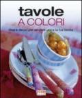 Tavole a colori. Idee e decori per rendere unica la tua tavola. Ediz. illustrata