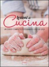 Lezioni di cucina. Un corso completo fotografato step by step