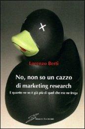 No, non so un cazzo di marketing research. E quanto ne so è già più di quel che me ne frega