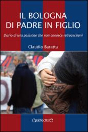 Il Bologna di padre in figlio. Diario di una passione che non conosce retrocessioni