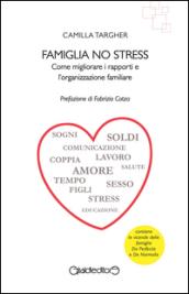 Famiglia no stress. Come migliorare i rapporti e l'organizzazione familiare