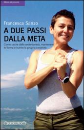 A due passi dalla meta: Come uscire dalla sedentarietà, mantenersi in forma e nutrire la propria creatività (Riflessi del presente Vol. 15)