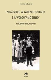 Pirandello accademico d'Italia e il «volontario esilio». Fascismo, vinti, giganti