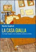 La casa gialla. Van Gogh, Gauguin: nove settimane turbolente ad Arles