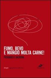 Fumo, bevo e mangio molta carne!