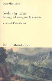 Vedere la Terra. Sei saggi sul paesaggio e la geografia