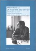 Paolo Fossati. La passione del critico. Scritti scelti sulle arti e la cultura del Novecento