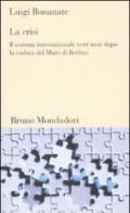La crisi. Il sistema internazionale vent'anni dopo la caduta del Murodi Berlino