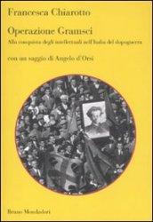 Operazione Gramsci. Alla conquista degli intellettuali nell'Italia del dopoguerra