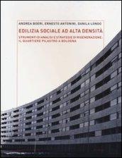 Edilizia sociale ad alta densità: strumenti di analisi e strategie di rigenerazione: il quartiere Pilastro a Bologna. Ediz. illustrata