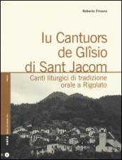 Iu cantuors de Glîsio di Sant Jacom. Canti liturgici di tradizione orale a Rigolato. Con CD Audio