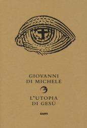 L'utopia di Gesù. Non è la chiesa che sognava