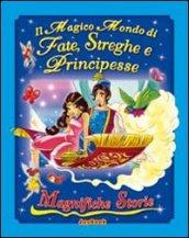 Il magico mondo di fate, streghe e principesse. Ediz. illustrata