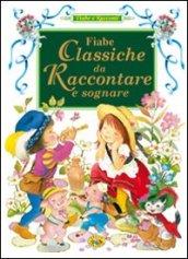 Fiabe classiche da raccontare e sognare. Ediz. illustrata