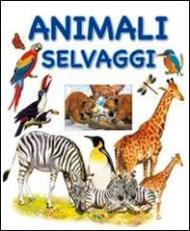 Gli animali selvaggi. Ediz. illustrata