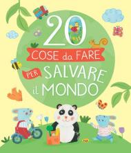 20 cose da fare per salvare il mondo. Ediz. a colori