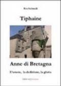 Tiphaine, Anne di Bretagna. L'amore, la dedizione e la gloria