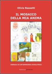 Il mosaico della mia anima. Cronaca di un'esperienza rivelatrice. Ediz. illustrata