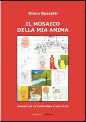 Il mosaico della mia anima. Cronaca di un'esperienza rivelatrice. Ediz. illustrata