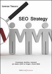 SEO strategy. Conoscenza, tecniche e strumenti per essere visibili su Google e Social Media