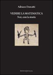 Vedere la matematica. Noi, con la storia